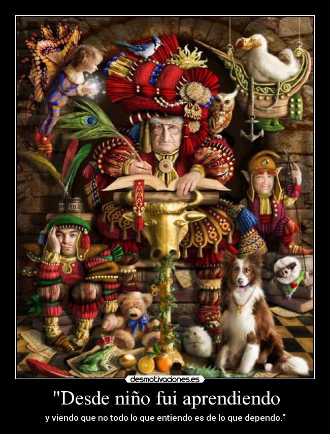 Desde niño fui aprendiendo - y viendo que no todo lo que entiendo es de lo que dependo.