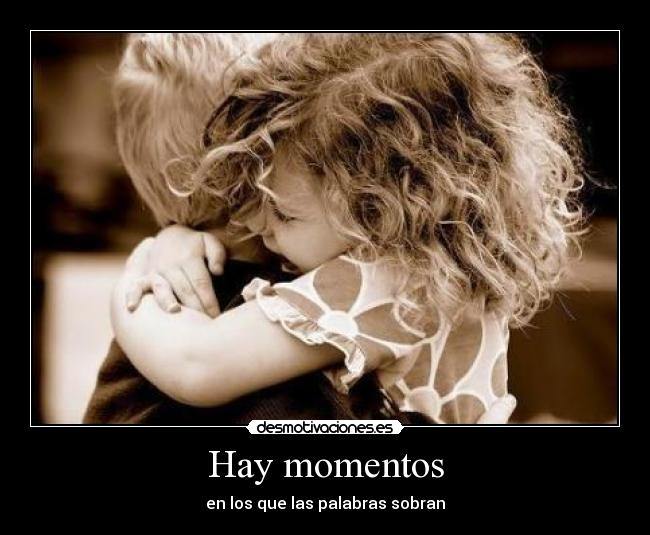 Hay momentos - en los que las palabras sobran