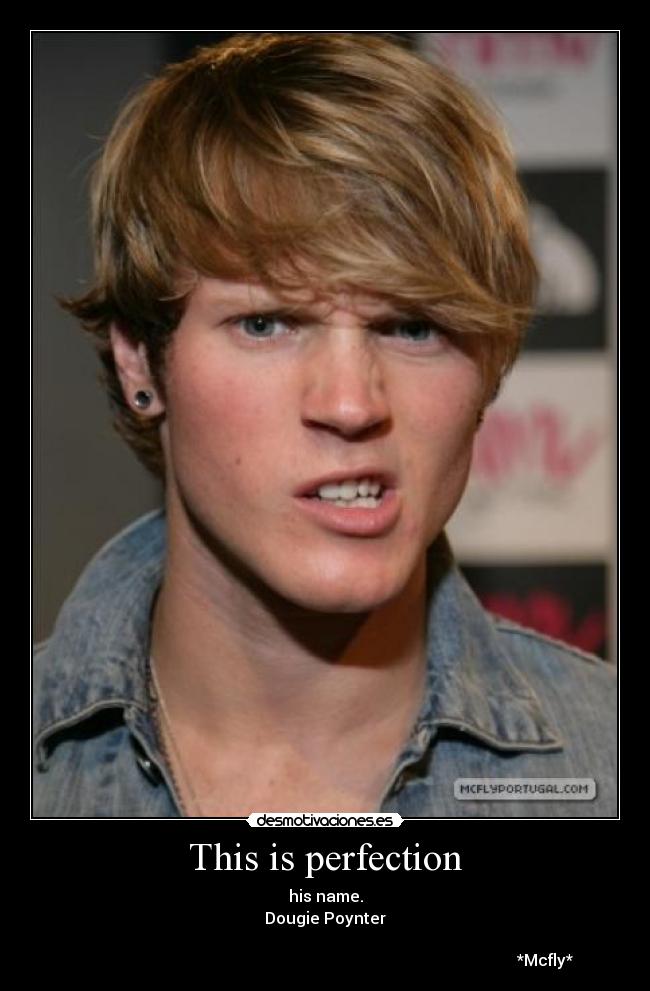 This is perfection - his name.
Dougie Poynter
*Mcfly*