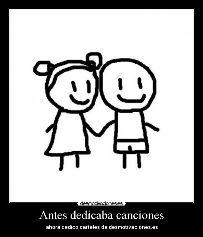 Antes dedicaba canciones - ahora dedico carteles de desmotivaciones.es