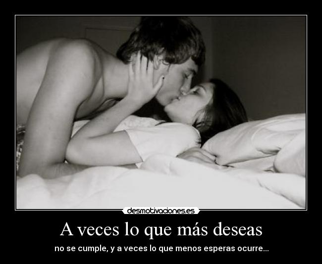 A veces lo que más deseas - no se cumple, y a veces lo que menos esperas ocurre...