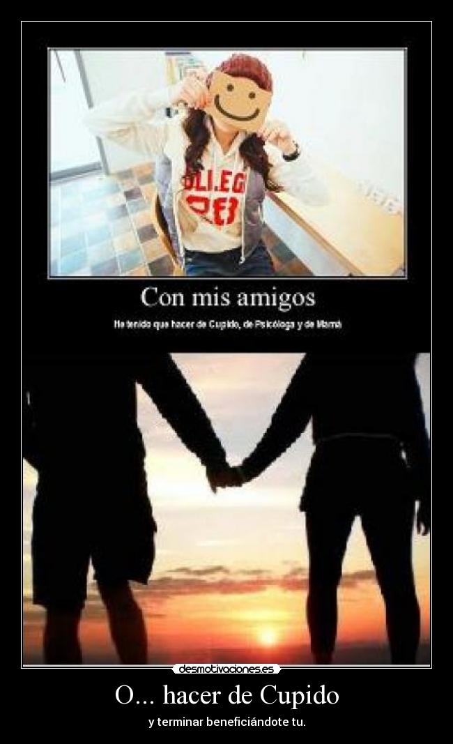 O... hacer de Cupido - y terminar beneficiándote tu.