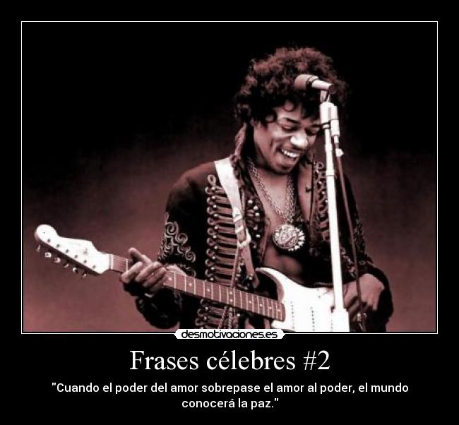 Frases célebres #2 - Cuando el poder del amor sobrepase el amor al poder, el mundo conocerá la paz.