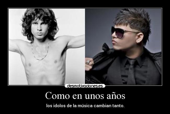 Como en unos años - los idolos de la música cambian tanto.