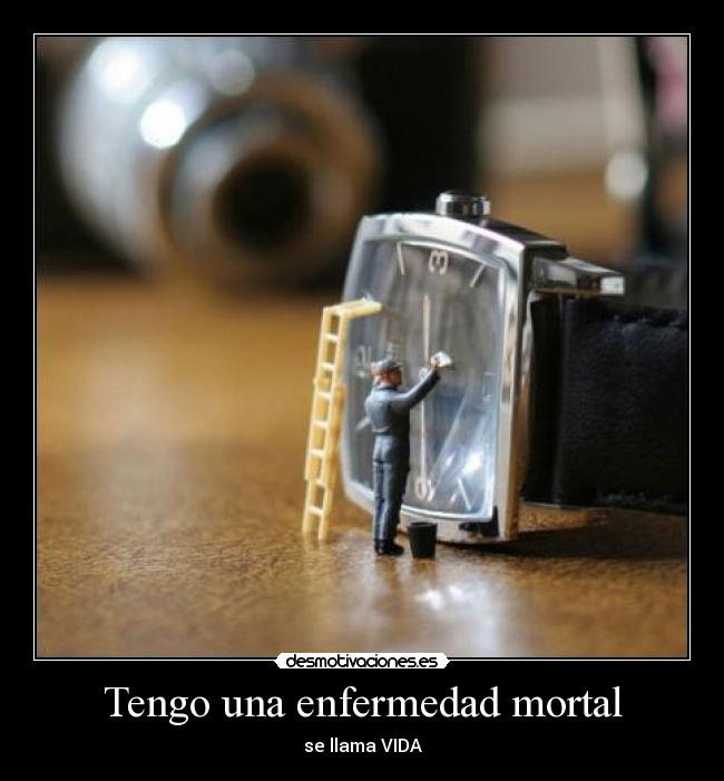 Tengo una enfermedad mortal - se llama VIDA