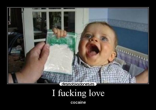 I fucking love - cocaine