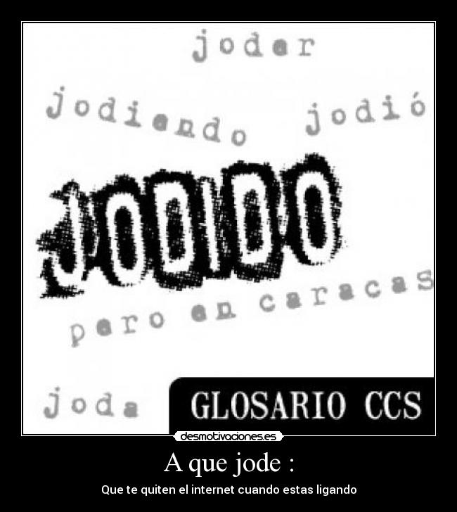 A que jode : - Que te quiten el internet cuando estas ligando