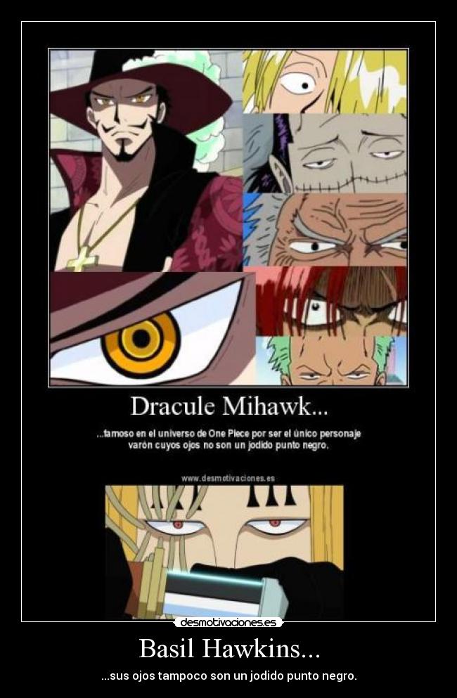 Basil Hawkins... - ...sus ojos tampoco son un jodido punto negro.