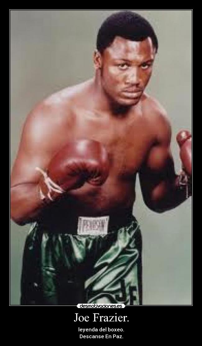 Joe Frazier. - leyenda del boxeo.
Descanse En Paz.