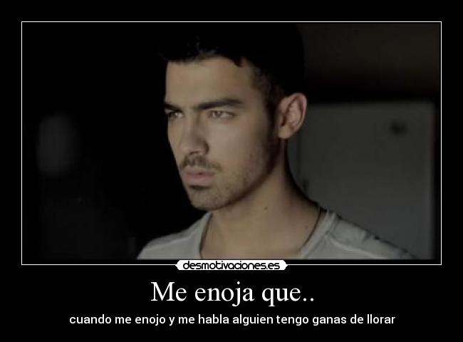 Me enoja que.. - cuando me enojo y me habla alguien tengo ganas de llorar