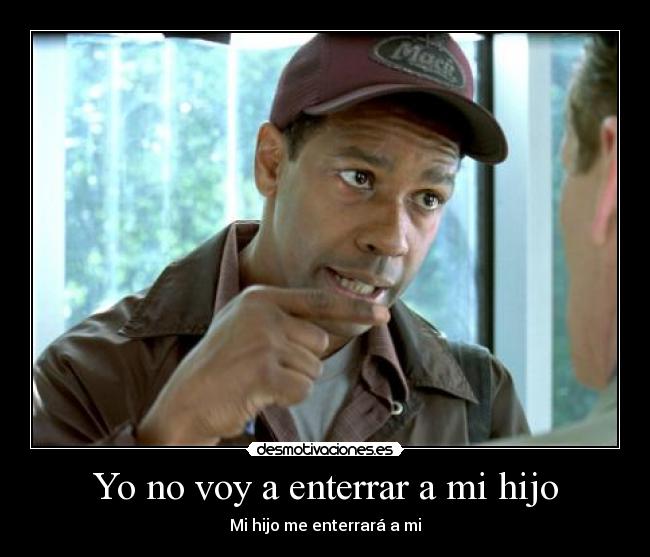 Yo no voy a enterrar a mi hijo - Mi hijo me enterrará a mi