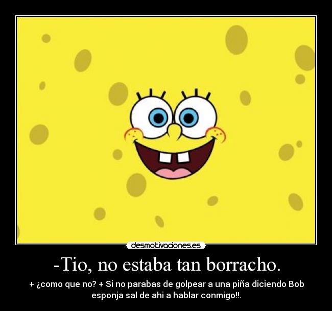 -Tio, no estaba tan borracho. -