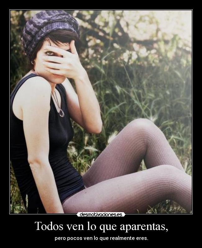 Todos ven lo que aparentas, - pero pocos ven lo que realmente eres.
