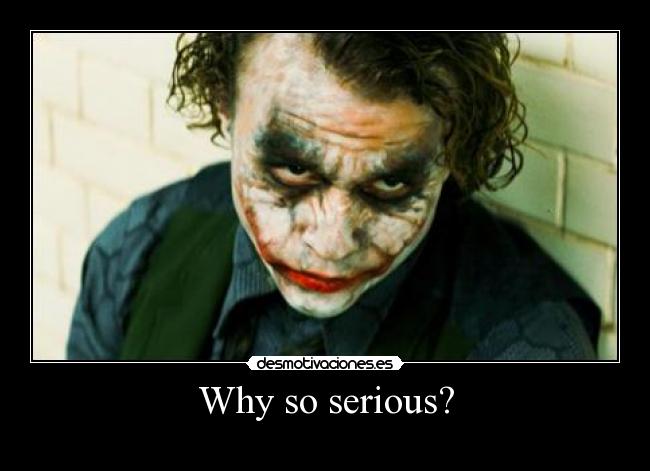 Why so serious? - 