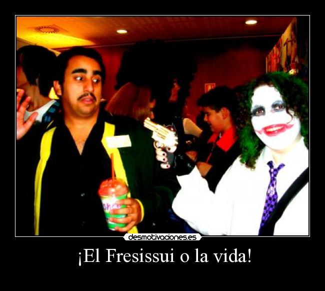 ¡El Fresissui o la vida! -