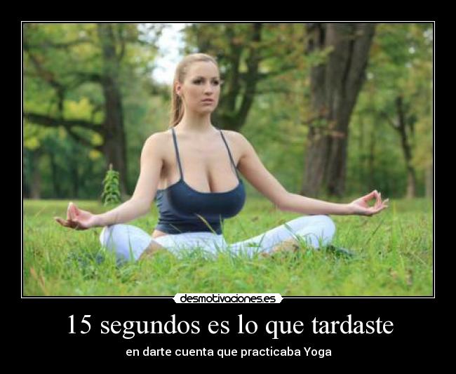 15 segundos es lo que tardaste -