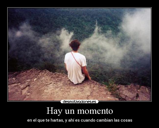 Hay un momento - en el que te hartas, y ahí es cuando cambian las cosas