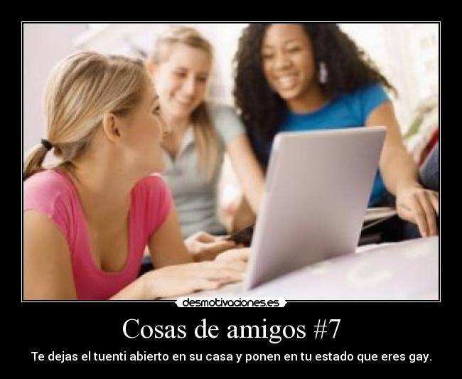 Cosas de amigos #7 - Te dejas el tuenti abierto en su casa y ponen en tu estado que eres gay.