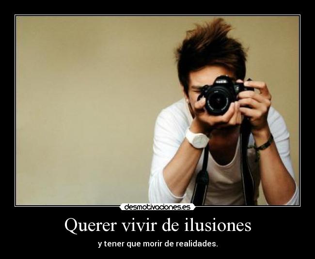 Querer vivir de ilusiones - 