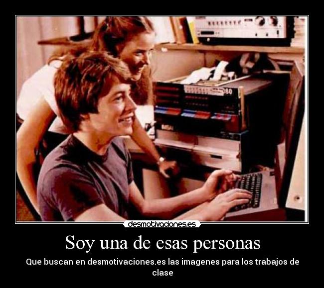 Soy una de esas personas - Que buscan en desmotivaciones.es las imagenes para los trabajos de clase