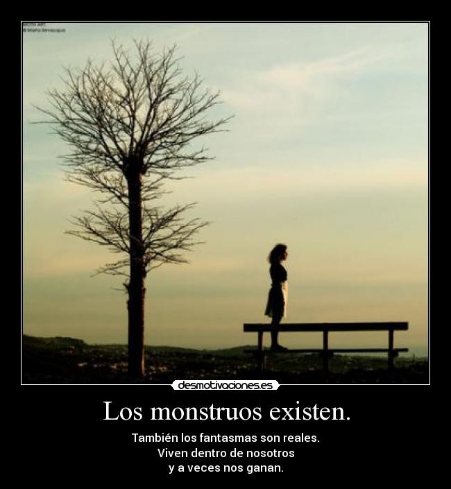 Los monstruos existen. -
