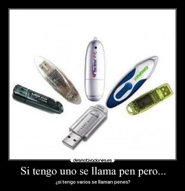 Si tengo uno se llama pen pero... -