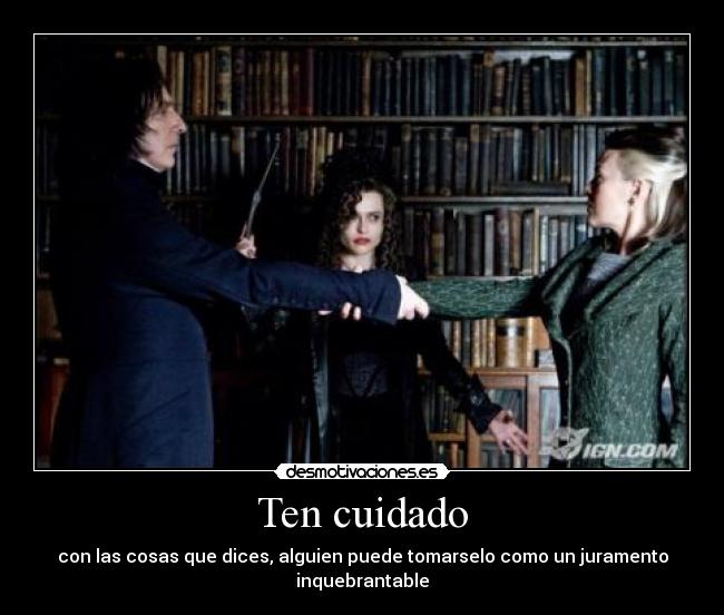 Ten cuidado - con las cosas que dices, alguien puede tomarselo como un juramento inquebrantable