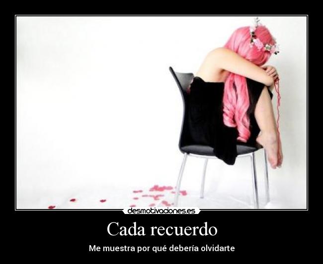 Cada recuerdo - Me muestra por qué debería olvidarte