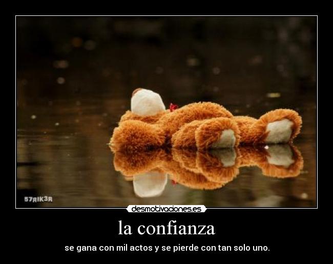 la confianza - se gana con mil actos y se pierde con tan solo uno.