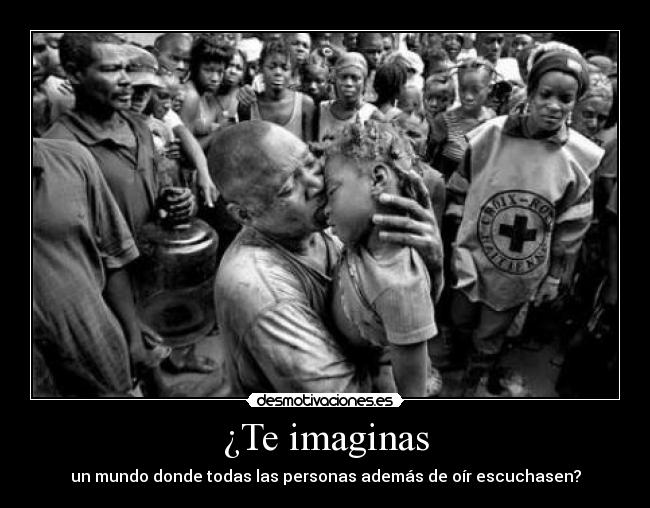 ¿Te imaginas - un mundo donde todas las personas además de oír escuchasen?