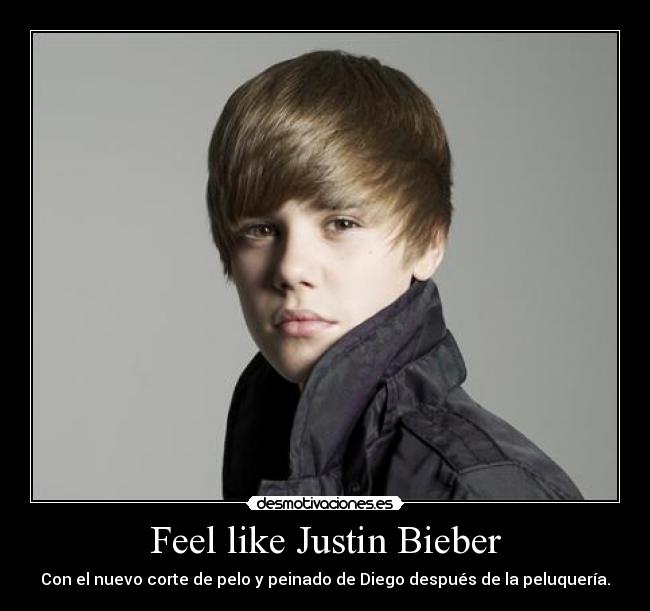 Feel like Justin Bieber -