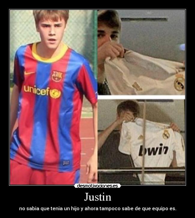 Justin - no sabia que tenia un hijo y ahora tampoco sabe de que equipo es.
