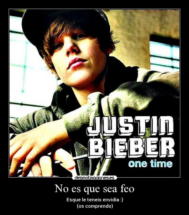 No es que sea feo - Esque le teneis envidia :)
(os comprendo)