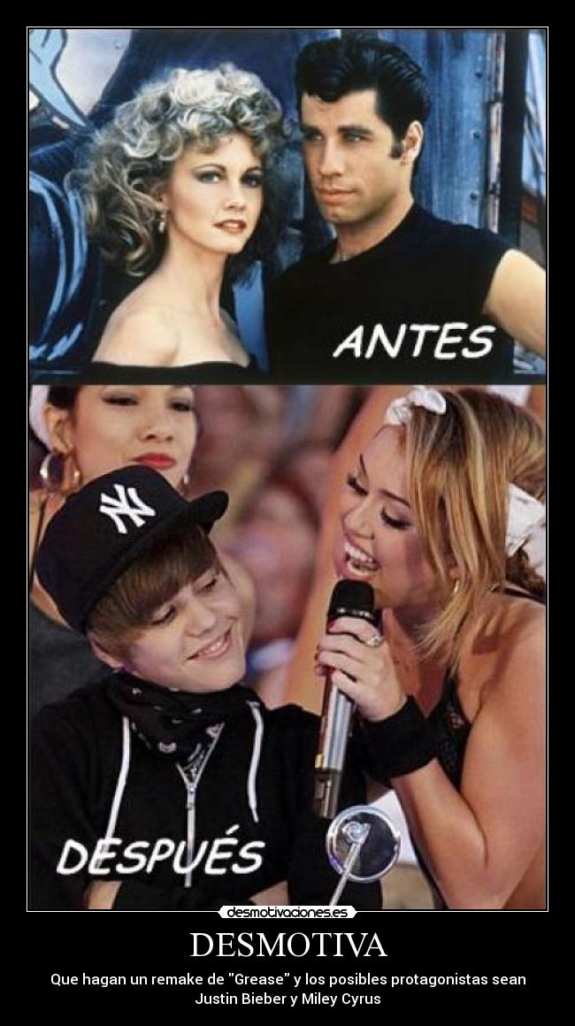 DESMOTIVA - Que hagan un remake de Grease y los posibles protagonistas sean
Justin Bieber y Miley Cyrus