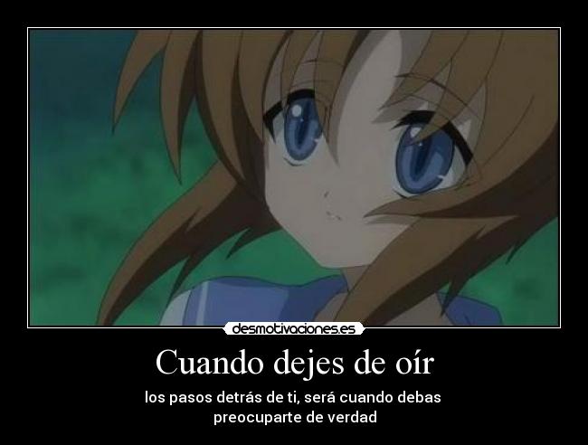 Cuando dejes de oír - los pasos detrás de ti, será cuando debas 
preocuparte de verdad