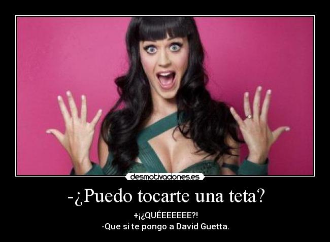 -¿Puedo tocarte una teta? -