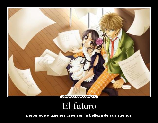 El futuro - pertenece a quienes creen en la belleza de sus sueños.