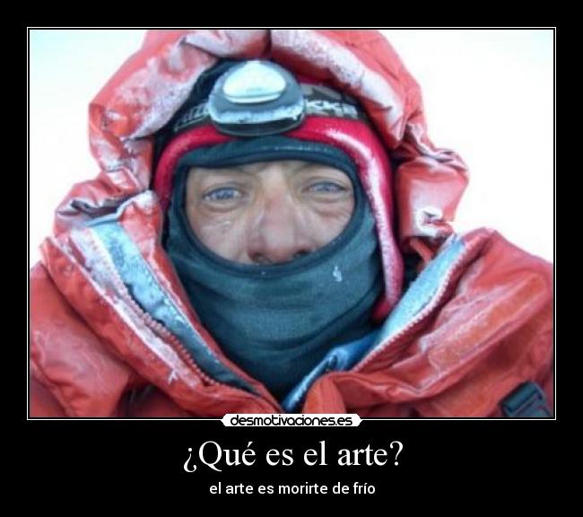 ¿Qué es el arte? - el arte es morirte de frío