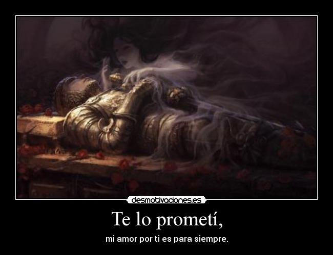 Te lo prometí, - mi amor por ti es para siempre.