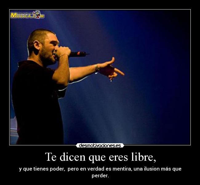 Te dicen que eres libre, -