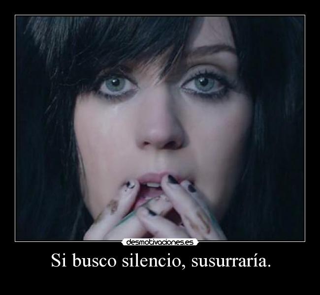 Si busco silencio, susurraría. -