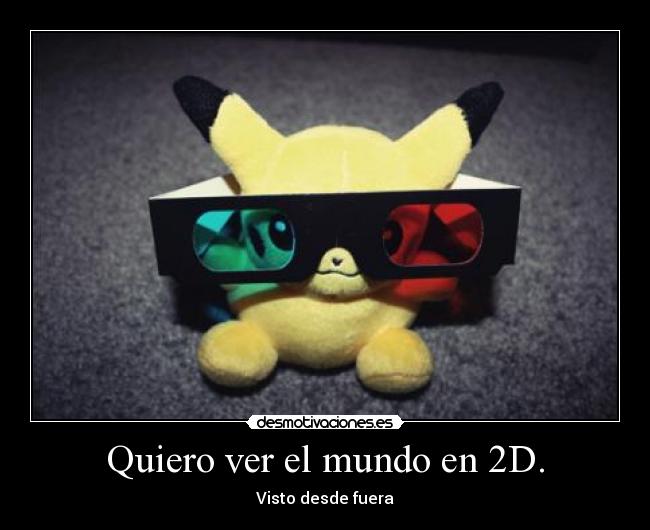 Quiero ver el mundo en 2D. - 