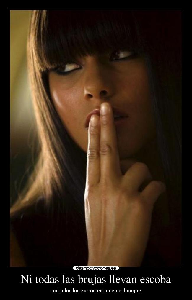 Ni todas las brujas llevan escoba - no todas las zorras estan en el bosque