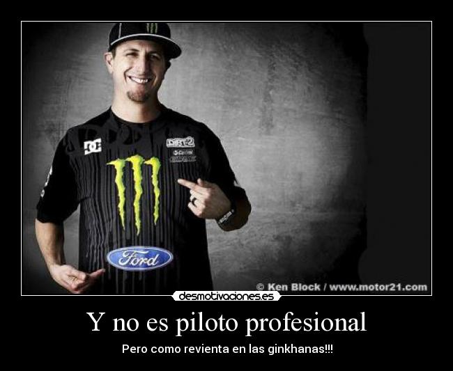 Y no es piloto profesional - Pero como revienta en las ginkhanas!!!