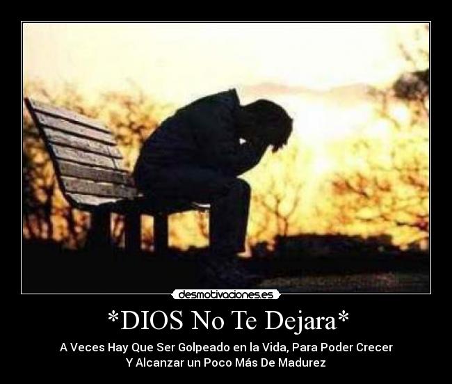*DIOS No Te Dejara* - A Veces Hay Que Ser Golpeado en la Vida, Para Poder Crecer
Y Alcanzar un Poco Más De Madurez