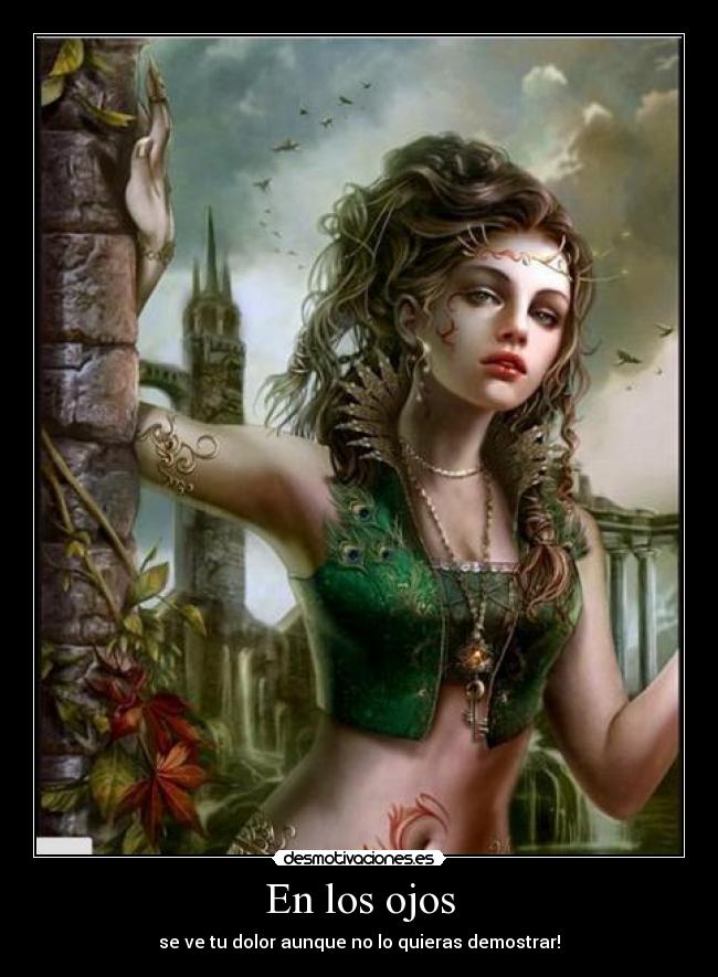 En los ojos - se ve tu dolor aunque no lo quieras demostrar!