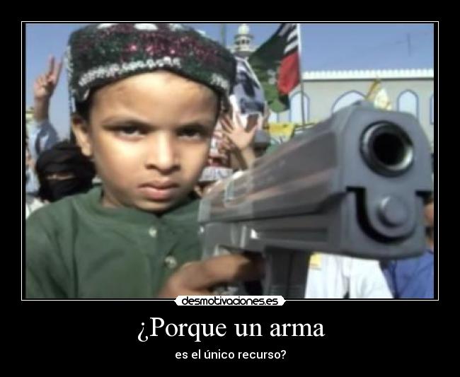¿Porque un arma - es el único recurso?