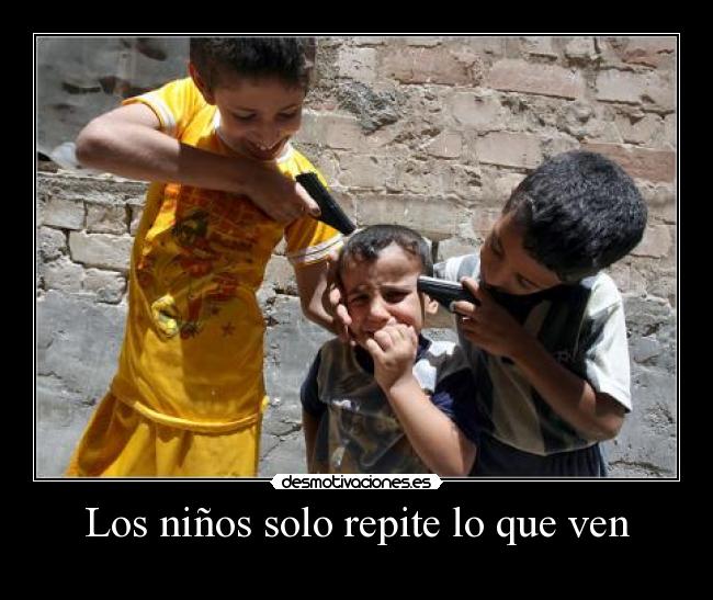 Los niños solo repite lo que ven - 
