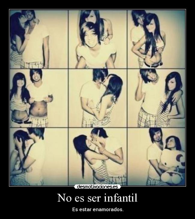 No es ser infantil - Es estar enamorados.