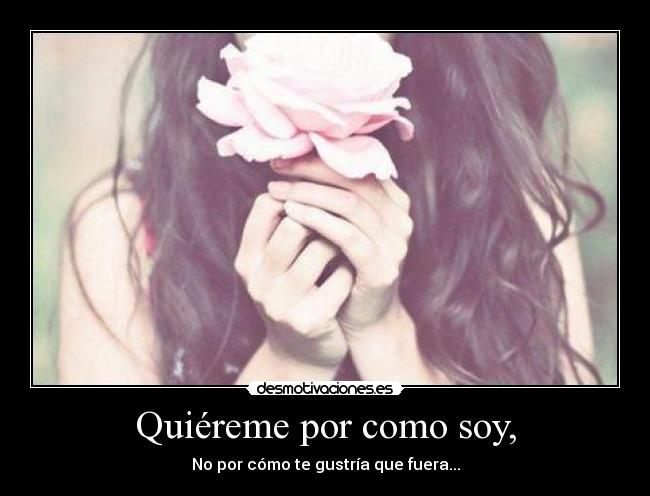 Quiéreme por como soy, - 